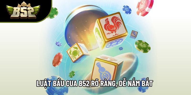 Luật bầu cua B52 rõ ràng, dễ nắm bắt trong từng phiên