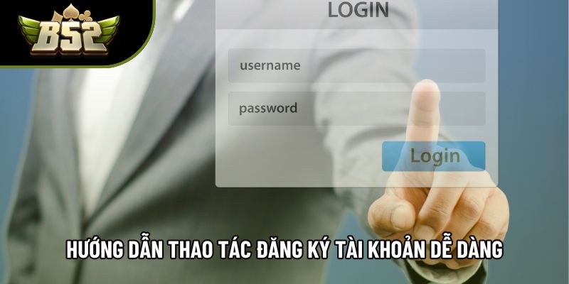 Hướng dẫn thao tác đăng ký tài khoản dễ dàng