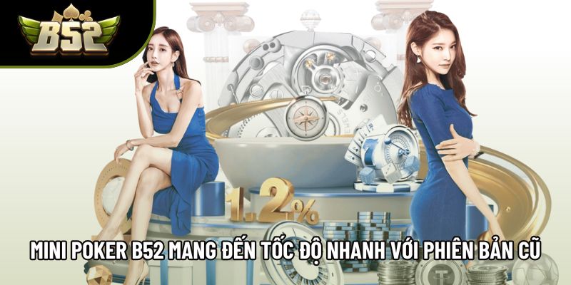 Mini poker B52 mang đến tốc độ nhanh với phiên bản cũ